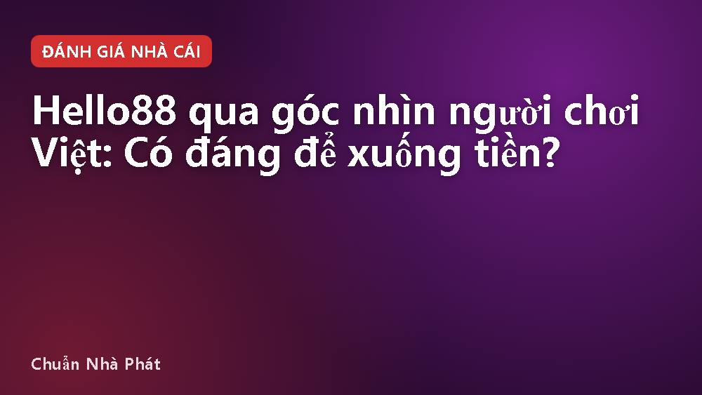 Hello88 qua góc nhìn người chơi Việt: Có đáng để xuống tiền?